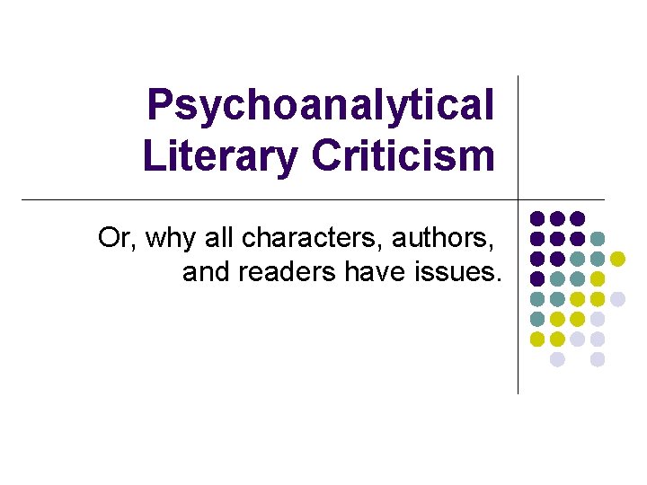 Psychoanalytical Literary Criticism Or, why all characters, authors, and readers have issues. 