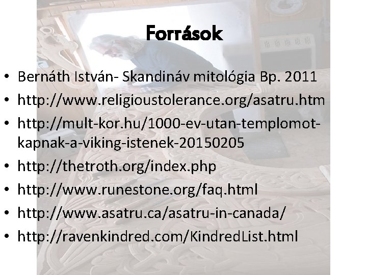 Források • Bernáth István- Skandináv mitológia Bp. 2011 • http: //www. religioustolerance. org/asatru. htm