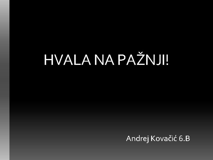  HVALA NA PAŽNJI! Andrej Kovačić 6. B 
