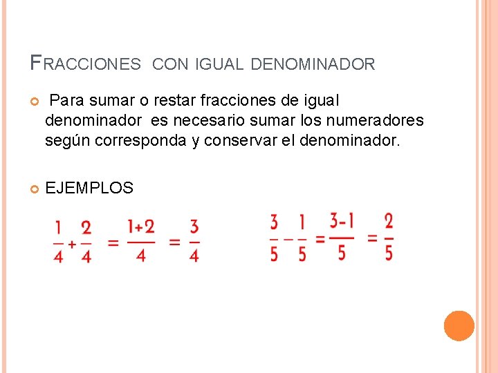 FRACCIONES CON IGUAL DENOMINADOR Para sumar o restar fracciones de igual denominador es necesario