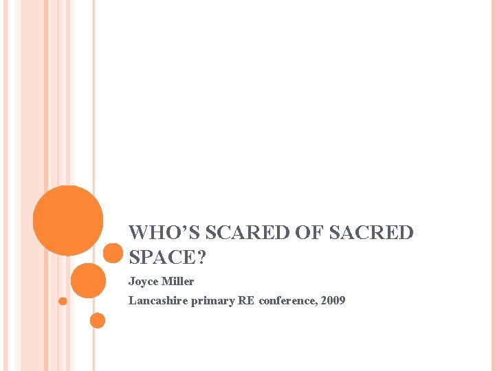 WHO’S SCARED OF SACRED SPACE? Joyce Miller Lancashire primary RE conference, 2009 