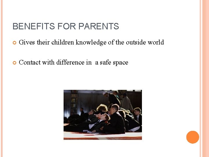 BENEFITS FOR PARENTS Gives their children knowledge of the outside world Contact with difference