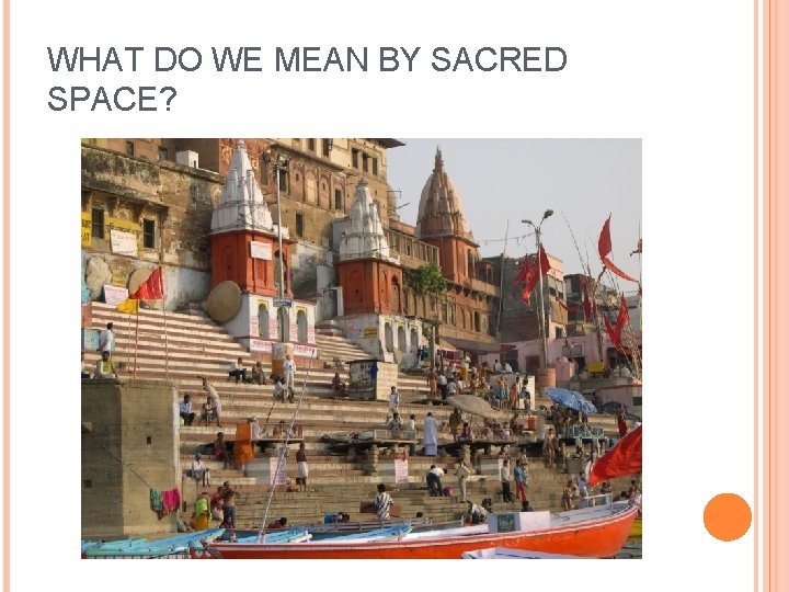 WHAT DO WE MEAN BY SACRED SPACE? 