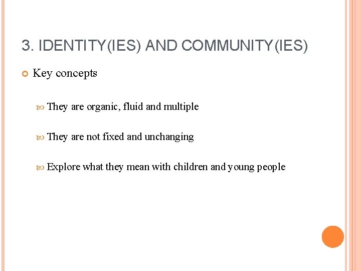 3. IDENTITY(IES) AND COMMUNITY(IES) Key concepts They are organic, fluid and multiple They are