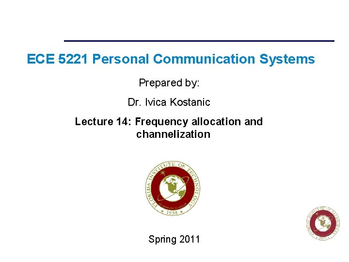 ECE 5221 Personal Communication Systems Prepared by: Dr. Ivica Kostanic Lecture 14: Frequency allocation
