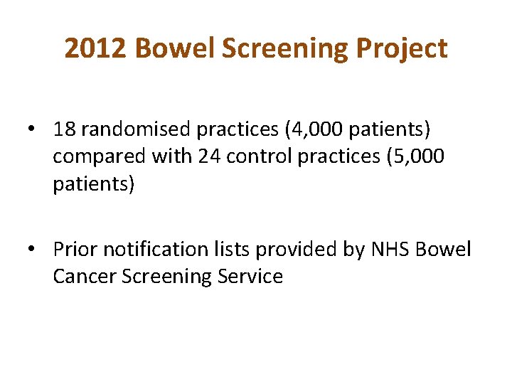 2012 Bowel Screening Project • 18 randomised practices (4, 000 patients) compared with 24