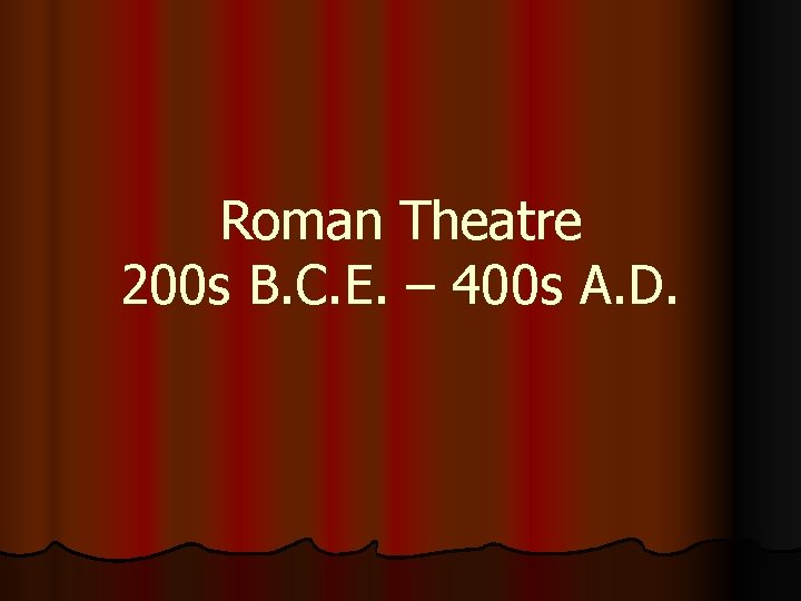 Roman Theatre 200 s B. C. E. – 400 s A. D. 