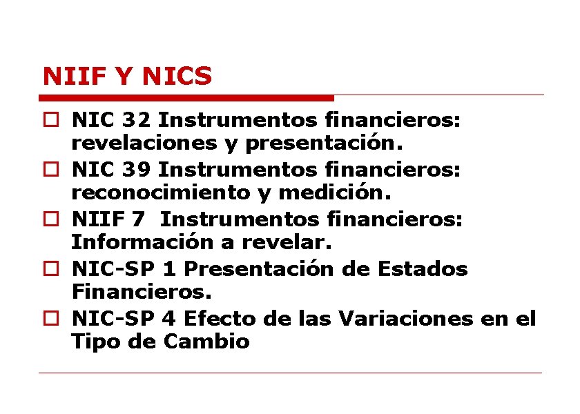 NIIF Y NICS o NIC 32 Instrumentos financieros: revelaciones y presentación. o NIC 39