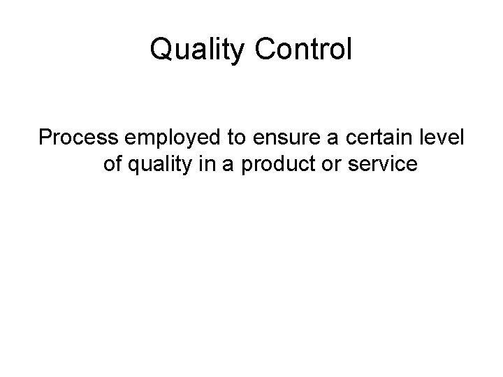 Quality Control Process employed to ensure a certain level of quality in a product