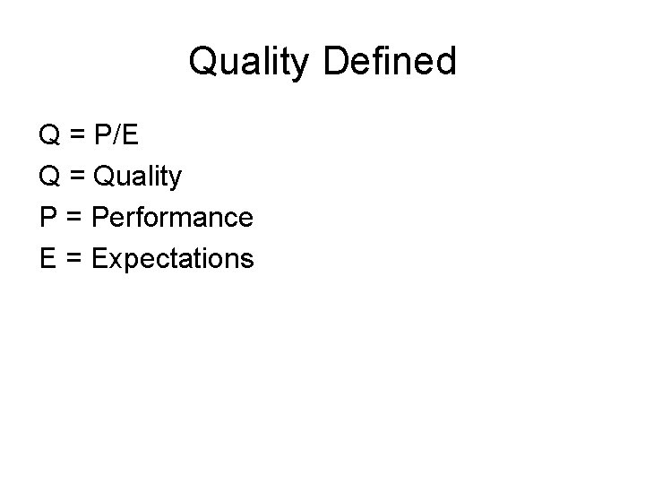 Quality Defined Q = P/E Q = Quality P = Performance E = Expectations