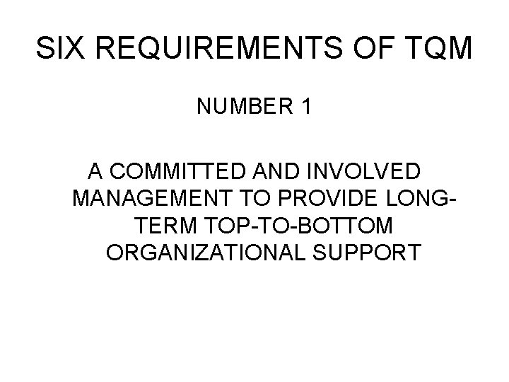 SIX REQUIREMENTS OF TQM NUMBER 1 A COMMITTED AND INVOLVED MANAGEMENT TO PROVIDE LONGTERM