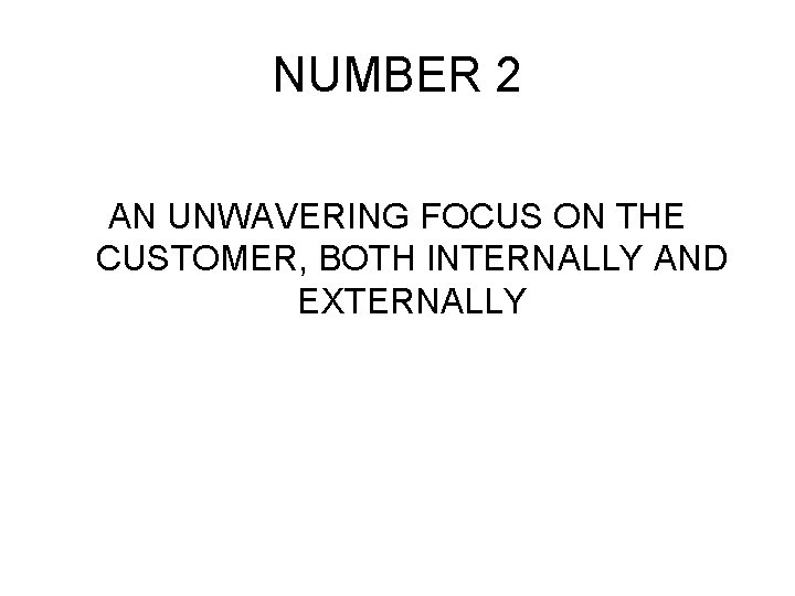 NUMBER 2 AN UNWAVERING FOCUS ON THE CUSTOMER, BOTH INTERNALLY AND EXTERNALLY 