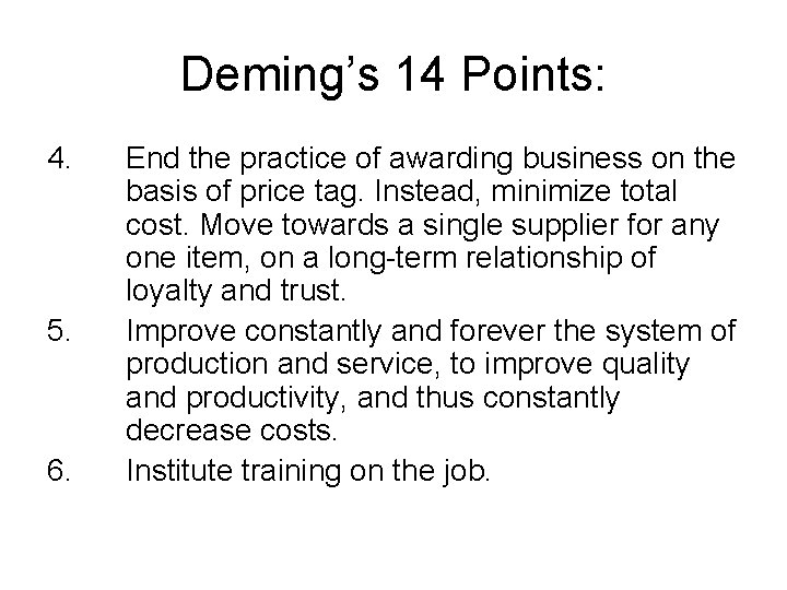 Deming’s 14 Points: 4. 5. 6. End the practice of awarding business on the