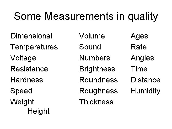 Some Measurements in quality Dimensional Temperatures Voltage Resistance Hardness Speed Weight Height Volume Sound