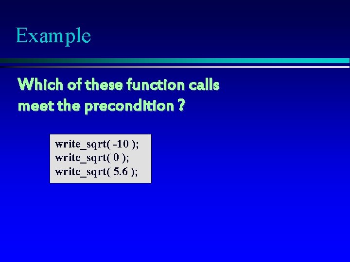Example Which of these function calls meet the precondition ? write_sqrt( -10 ); write_sqrt( Example Which of these function calls meet the precondition ? write_sqrt( -10 ); write_sqrt(