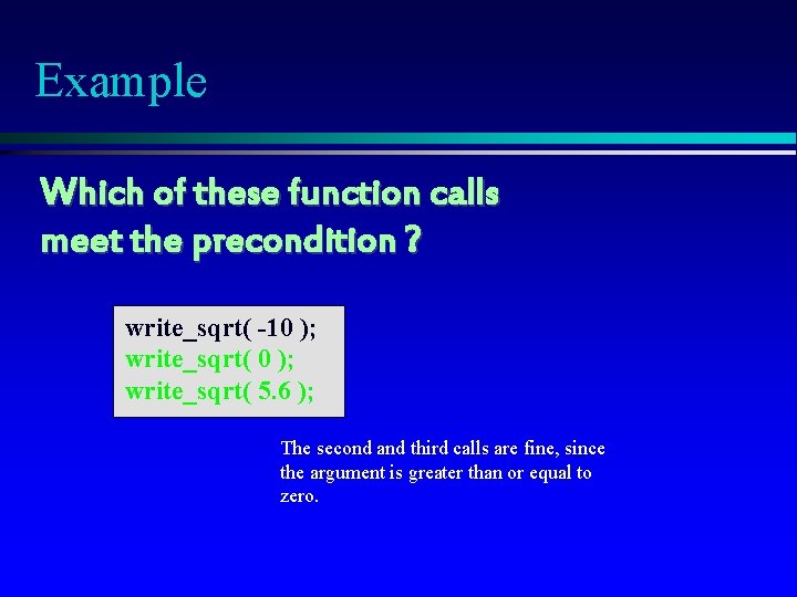 Example Which of these function calls meet the precondition ? write_sqrt( -10 ); write_sqrt( Example Which of these function calls meet the precondition ? write_sqrt( -10 ); write_sqrt(