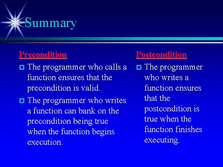 Summary Precondition The programmer who calls a function ensures that the precondition is valid. Summary Precondition The programmer who calls a function ensures that the precondition is valid.