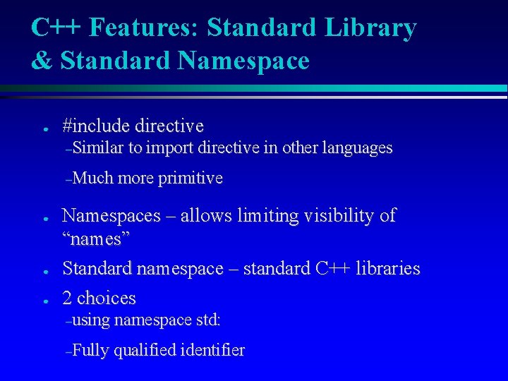 C++ Features: Standard Library & Standard Namespace ● #include directive –Similar –Much ● ● C++ Features: Standard Library & Standard Namespace ● #include directive –Similar –Much ● ●