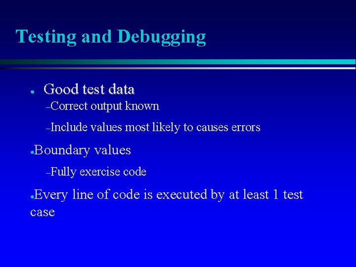 Testing and Debugging ● Good test data –Correct output known –Include values most likely Testing and Debugging ● Good test data –Correct output known –Include values most likely