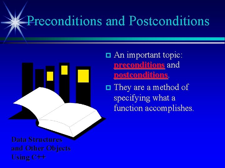 Preconditions and Postconditions An important topic: preconditions and postconditions. They are a method of Preconditions and Postconditions An important topic: preconditions and postconditions. They are a method of