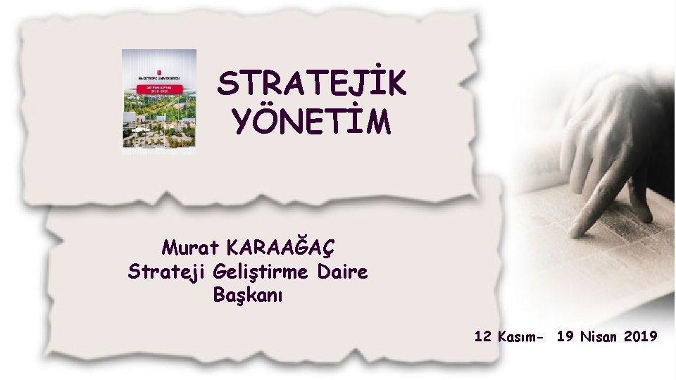 STRATEJİK YÖNETİM Murat KARAAĞAÇ Strateji Geliştirme Daire Başkanı 12 Kasım- 19 Nisan 2019 Murat/pp