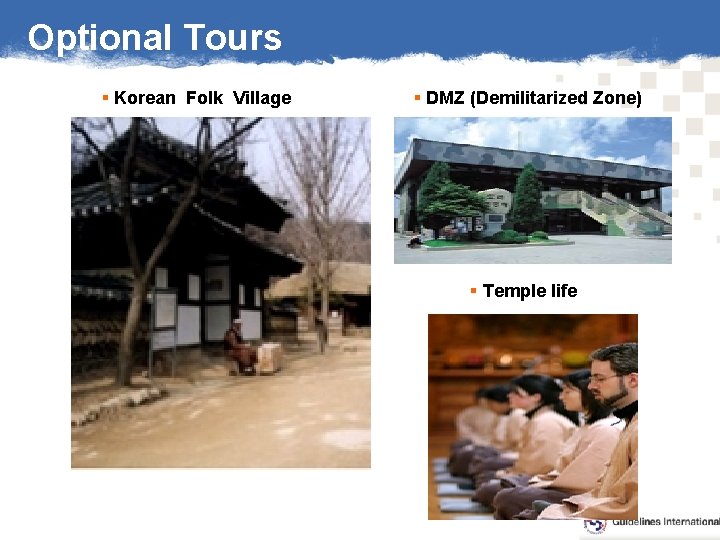 Optional Tours § Korean Folk Village § DMZ (Demilitarized Zone) § Temple life 