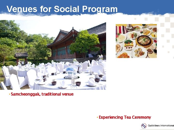 Venues for Social Program • Samcheonggak, traditional venue • Experiencing Tea Ceremony 