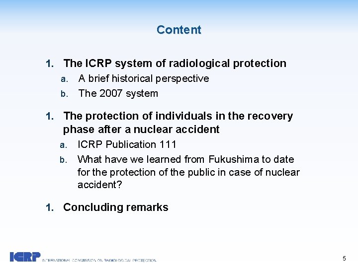 Content 1. The ICRP system of radiological protection a. A brief historical perspective b.