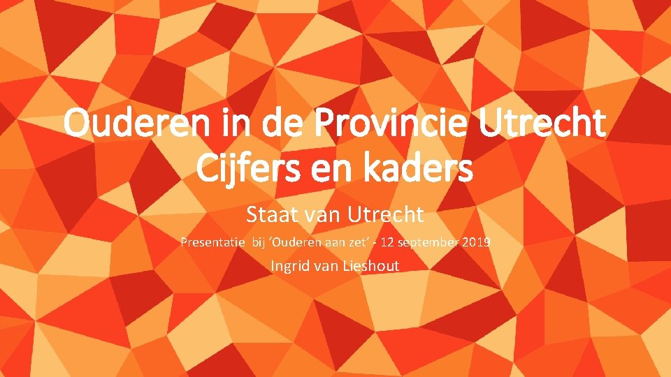 Ouderen in de Provincie Utrecht Cijfers en kaders Staat van Utrecht Presentatie bij ‘Ouderen