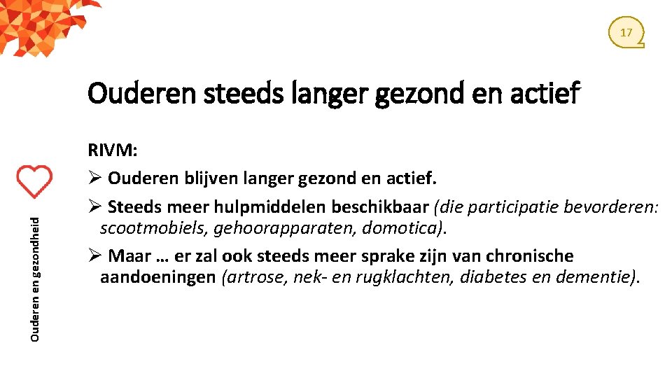 17 Ouderen en gezondheid Ouderen steeds langer gezond en actief RIVM: Ø Ouderen blijven