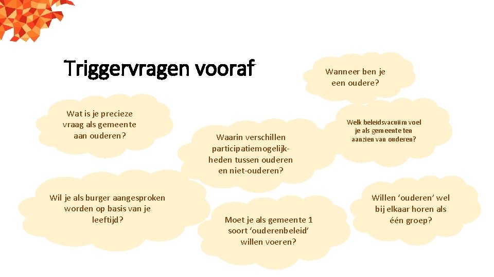 Triggervragen vooraf Wat is je precieze vraag als gemeente aan ouderen? Wil je als