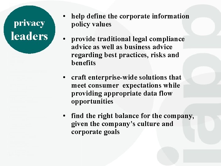 privacy leaders • help define the corporate information policy values • provide traditional legal