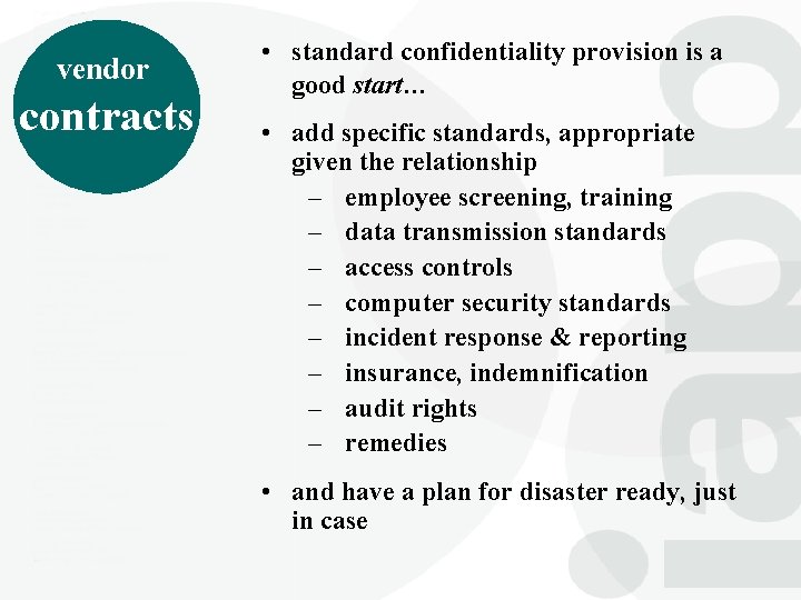 vendor contracts • standard confidentiality provision is a good start… • add specific standards,