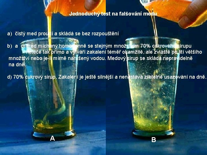 Jednoduchý test na falšování medu a) čistý med proudí a skládá se bez rozpouštění