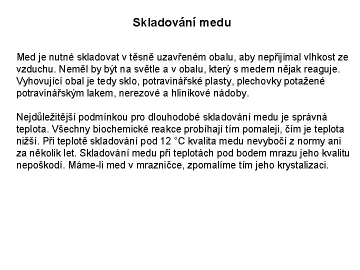 Skladování medu Med je nutné skladovat v těsně uzavřeném obalu, aby nepřijímal vlhkost ze