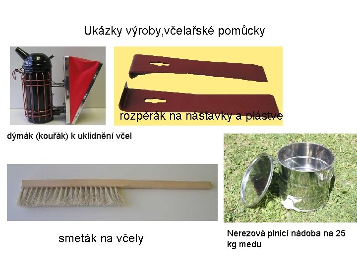 Ukázky výroby, včelařské pomůcky rozpěrák na nástavky a plástve dýmák (kouřák) k uklidnění včel