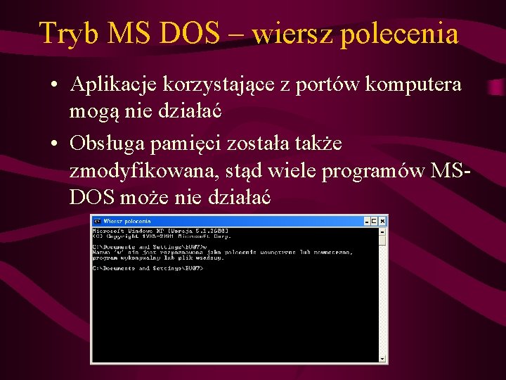 Tryb MS DOS – wiersz polecenia • Aplikacje korzystające z portów komputera mogą nie
