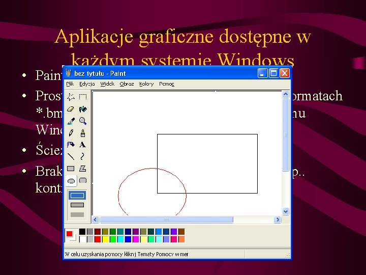 Aplikacje graficzne dostępne w każdym systemie Windows • Paint • Prosty program do edycji