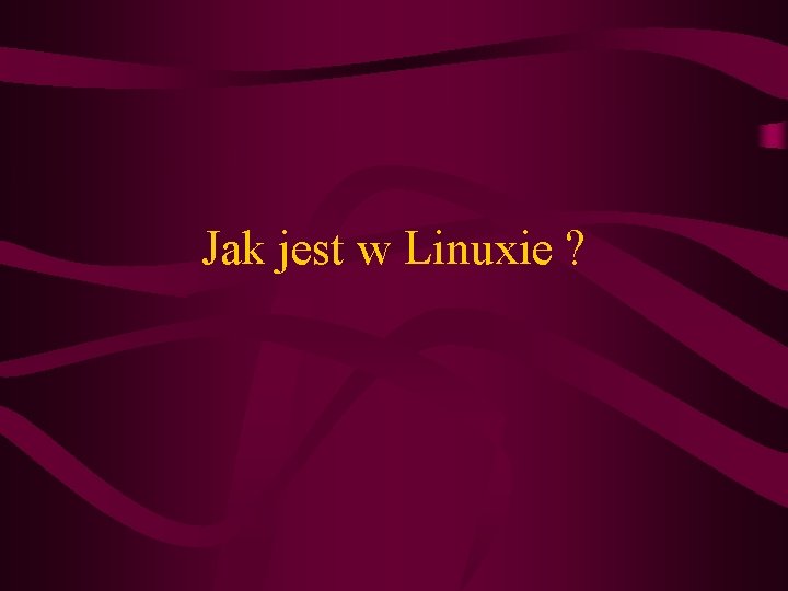 Jak jest w Linuxie ? 