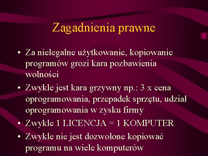 Zagadnienia prawne • Za nielegalne użytkowanie, kopiowanie programów grozi kara pozbawienia wolności • Zwykle