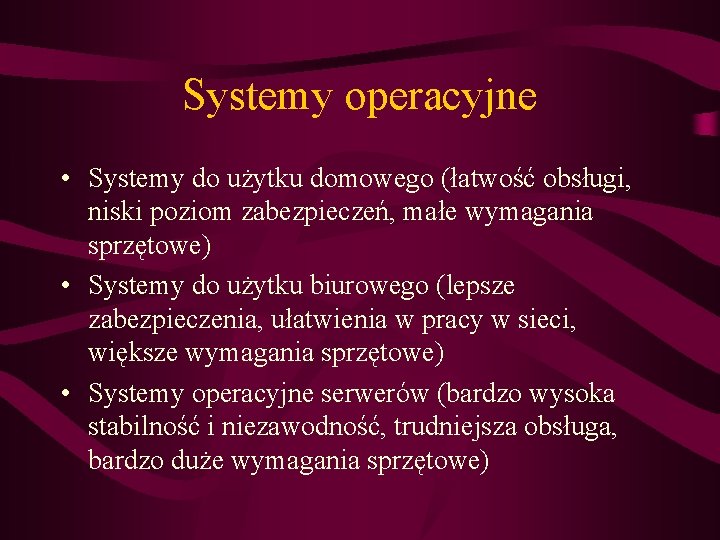 Systemy operacyjne • Systemy do użytku domowego (łatwość obsługi, niski poziom zabezpieczeń, małe wymagania