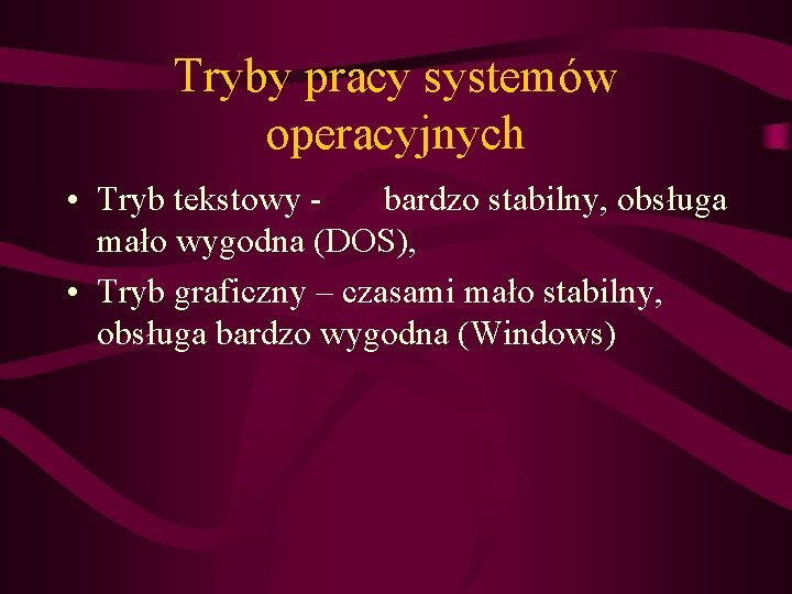Tryby pracy systemów operacyjnych • Tryb tekstowy - bardzo stabilny, obsługa mało wygodna (DOS),