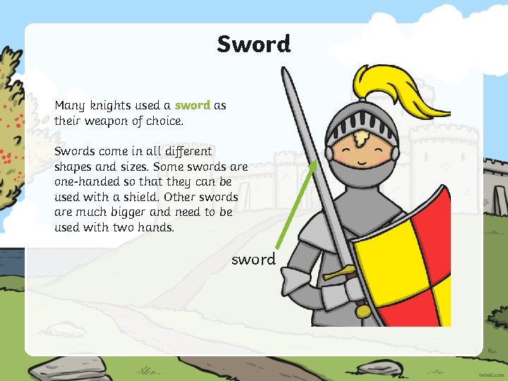 Sword Many knights used a sword as their weapon of choice. Swords come in