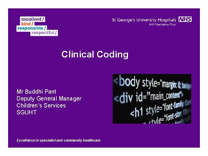 Clinical Coding Mr Buddhi Pant Deputy General Manager Children’s Services SGUHT Excellence in specialist