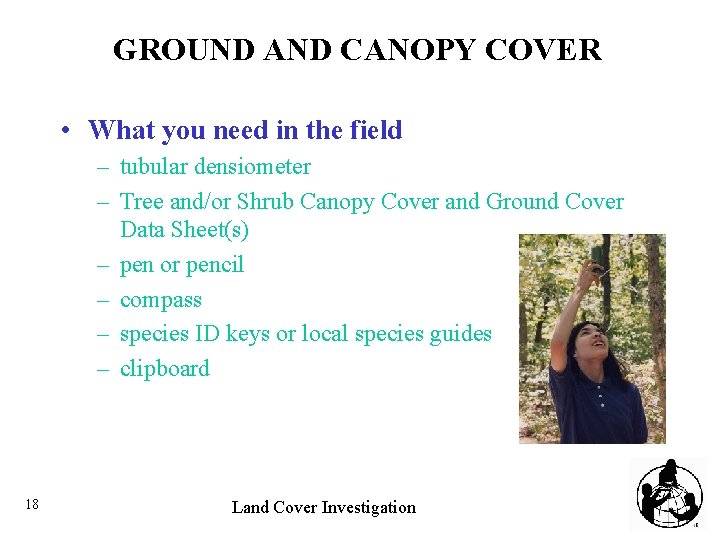 GROUND AND CANOPY COVER • What you need in the field – tubular densiometer