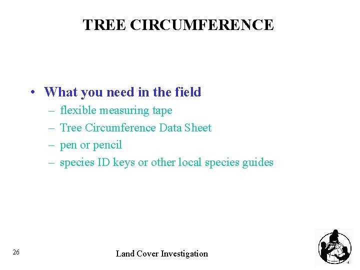 TREE CIRCUMFERENCE • What you need in the field – – 26 flexible measuring
