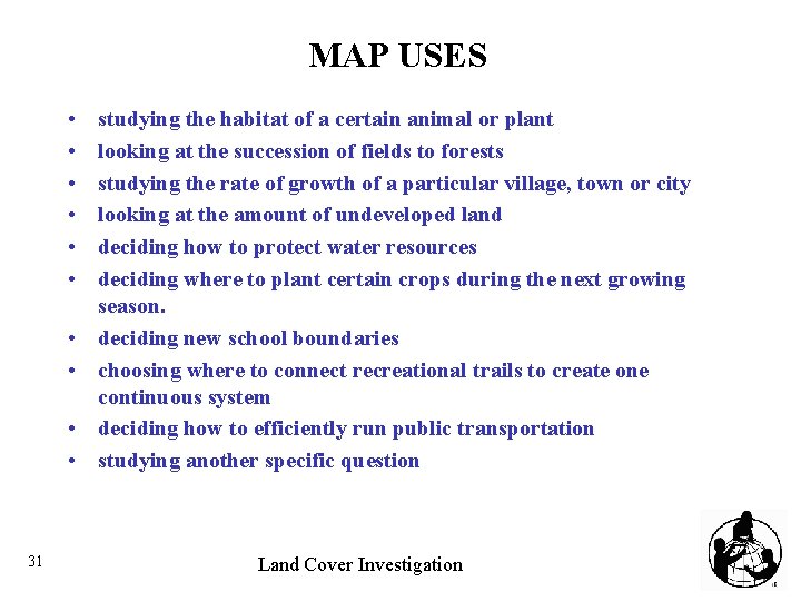 MAP USES • • • 31 studying the habitat of a certain animal or