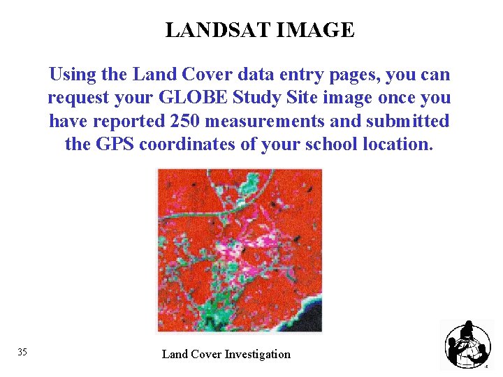 LANDSAT IMAGE Using the Land Cover data entry pages, you can request your GLOBE