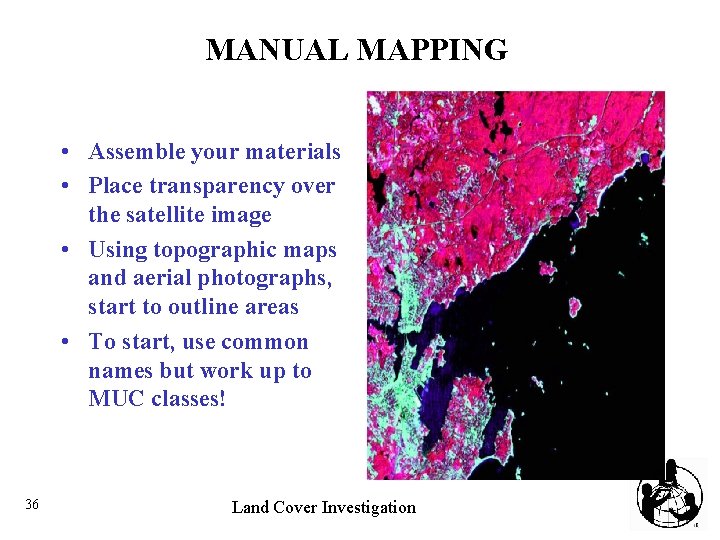 MANUAL MAPPING • Assemble your materials • Place transparency over the satellite image •