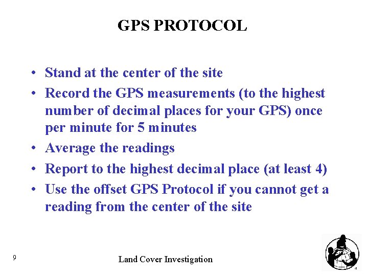 GPS PROTOCOL • Stand at the center of the site • Record the GPS